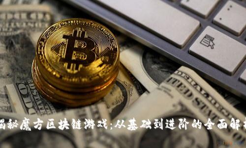 揭秘魔方区块链游戏：从基础到进阶的全面解析